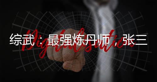 綜武：最強煉丹師，張三豐人麻了