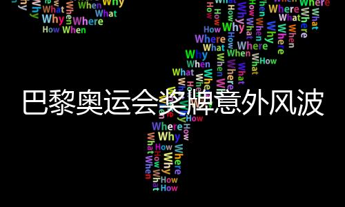 巴黎奧運(yùn)會(huì)獎(jiǎng)牌意外風(fēng)波，逾百枚獎(jiǎng)牌遭遇退回事件