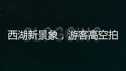 西湖新景象，游客高空拍攝，捕捉到楊冪造型風(fēng)箏飛翔的美麗瞬間