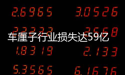 車?yán)遄有袠I(yè)損失達(dá)59億？批發(fā)商的回應(yīng)揭示行業(yè)真相