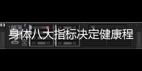 身體八大指標決定健康程度——全方位解讀你的身體狀況